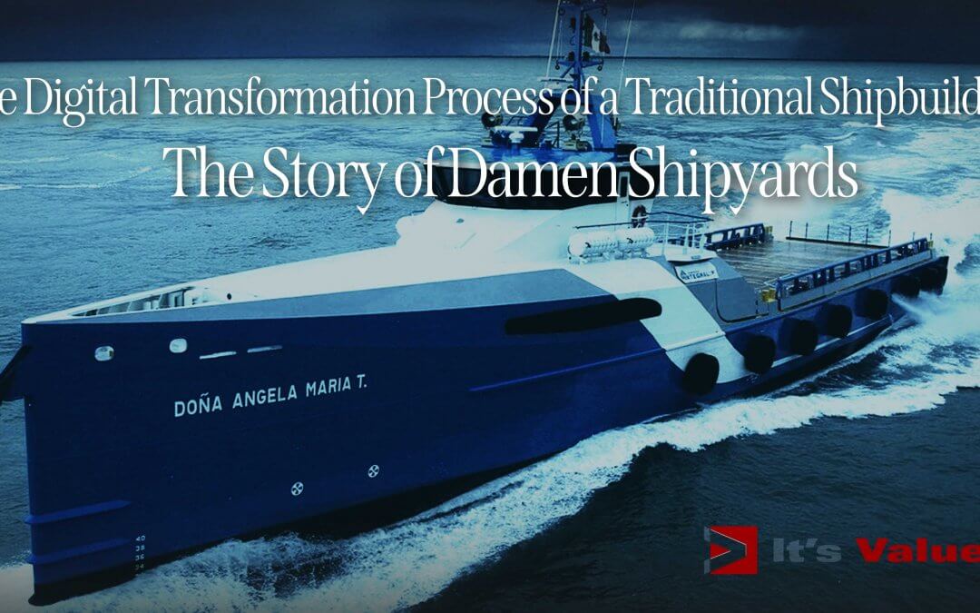 The Digital Transformation Process of a Traditional Shipbuilder: The Story of Damen Shipyards